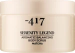 -417 Скраб ароматичний для покращення балансу шкіри тіла "Матча" - 417 Serenity Legend Aromatic Balancing Body Scrub Matcha