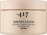 -417 Крем-масло ароматичне для глибокого живлення шкіри тіла "Матча" - 417 Serenity Legend Aromatic Deep Nutrition Body Butter Matcha